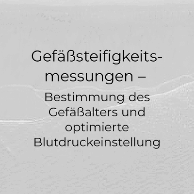 Gefäßsteifigkeits-messungen / Bestimmung des Gefäßalters und optimierte Blutdruckeinstellung